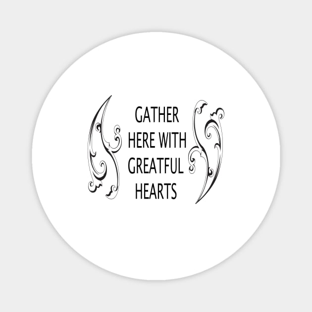 GATHER HERE WITH GREATFUL HEARTS Magnet by FlorenceFashionstyle